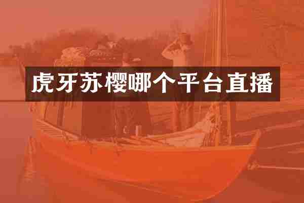 虎牙苏樱哪个平台直播