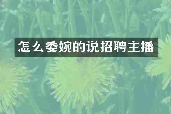 怎么委婉的说招聘主播