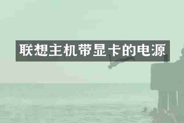 联想主机带显卡的电源
