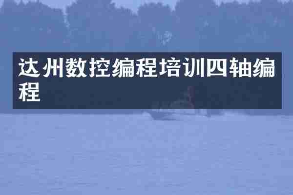 达州数控编程培训四轴编程