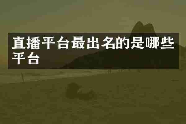 直播平台最出名的是哪些平台