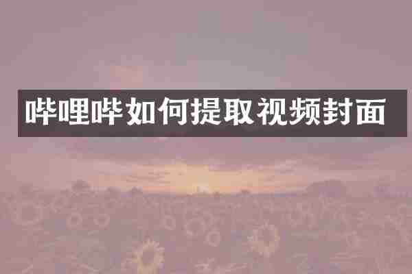 哔哩哔如何提取视频封面