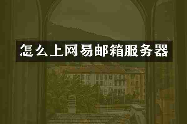 怎么上网易邮箱服务器