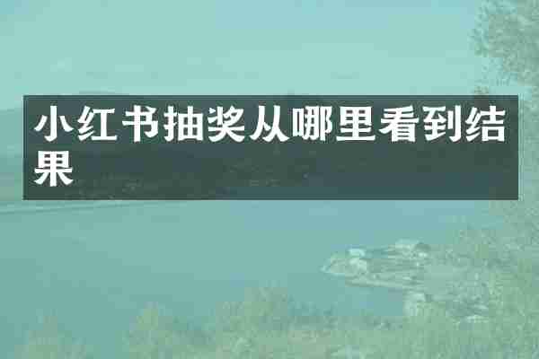 小红书抽奖从哪里看到结果