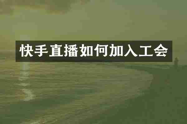 快手直播如何加入工会