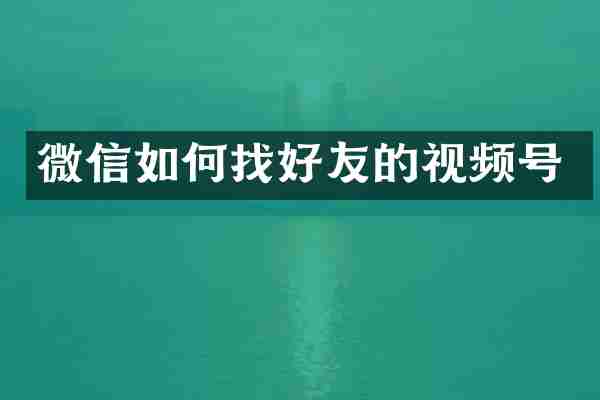 微信如何找好友的视频号
