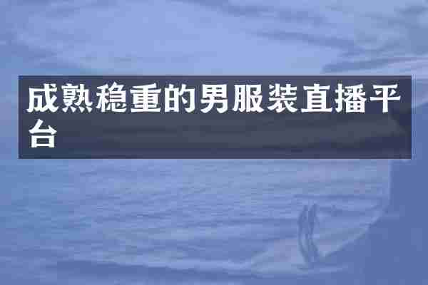 成熟稳重的男服装直播平台