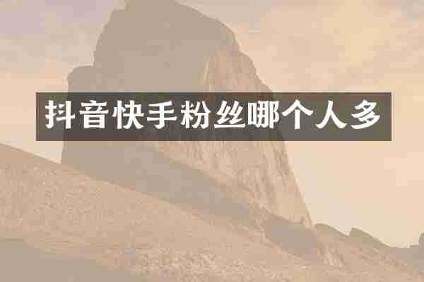 抖音快手粉丝哪个人多