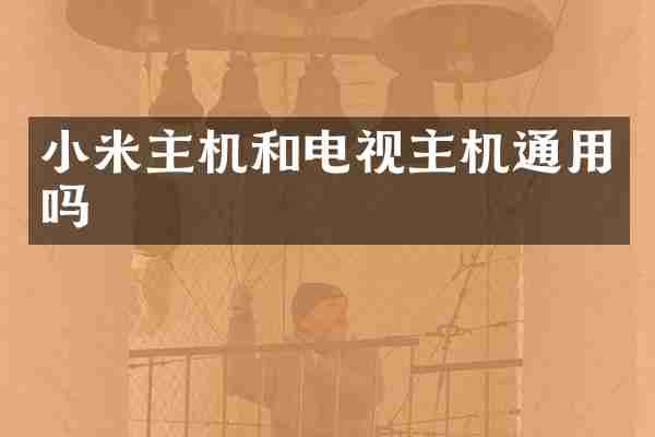 小米主机和电视主机通用吗