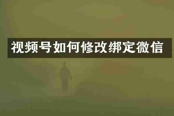视频号如何修改绑定微信