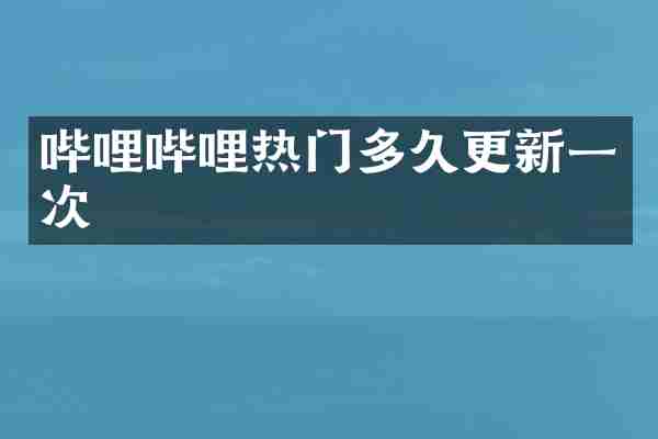 哔哩哔哩热门多久更新一次