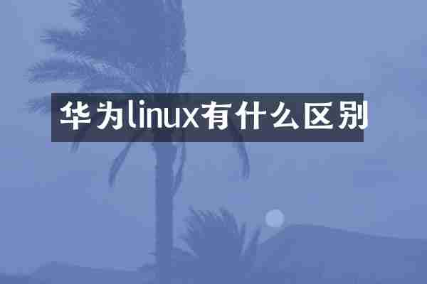 华为linux有什么区别