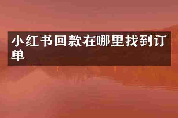 小红书回款在哪里找到订单