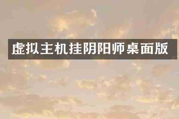 虚拟主机挂阴阳师桌面版