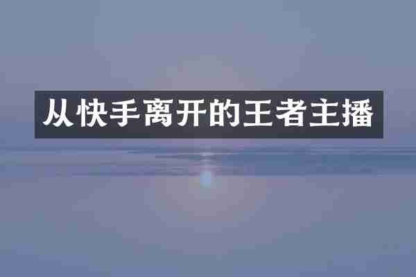 从快手离开的王者主播