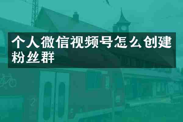 个人微信视频号怎么创建粉丝群