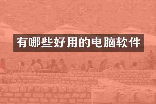 有哪些好用的电脑软件