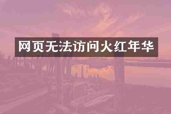 网页无法访问火红年华
