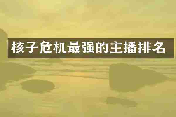 核子危机最强的主播排名