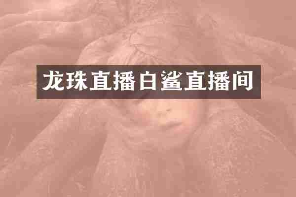 龙珠直播白鲨直播间