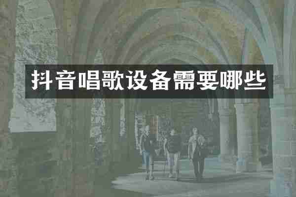 抖音唱歌设备需要哪些