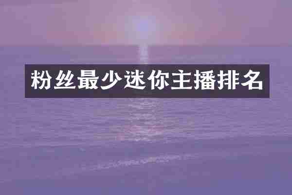 粉丝最少迷你主播排名