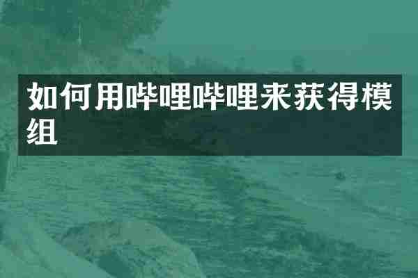 如何用哔哩哔哩来获得模组