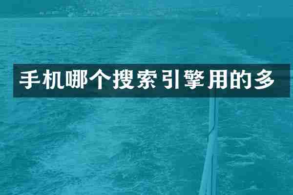 手机哪个搜索引擎用的多