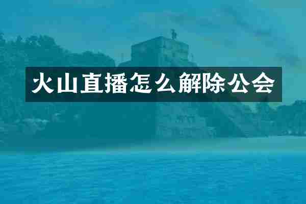 火山直播怎么解除公会