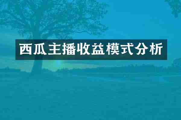 西瓜主播收益模式分析