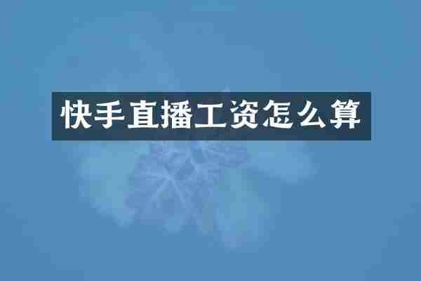 快手直播工资怎么算