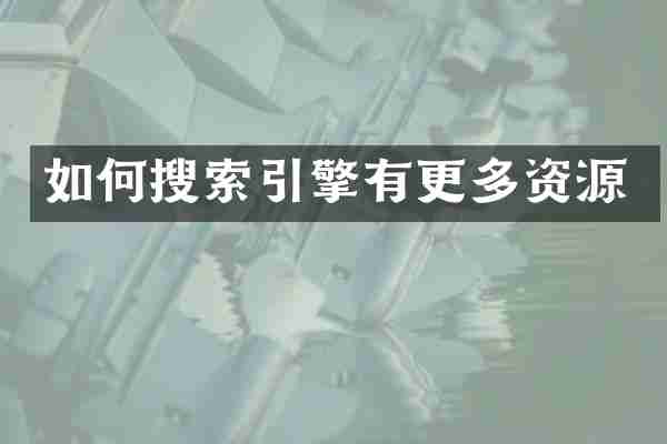 如何搜索引擎有更多资源