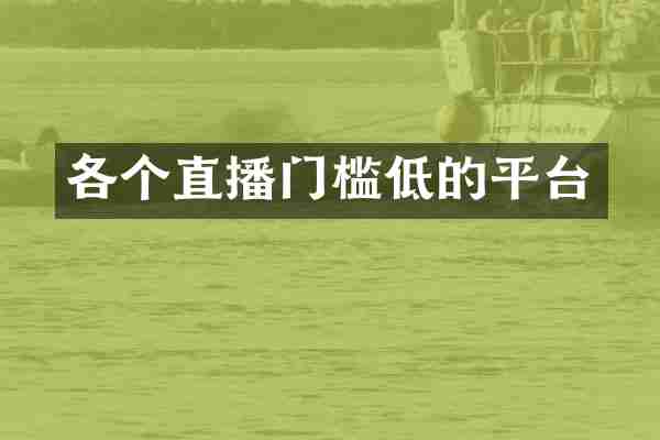 各个直播门槛低的平台