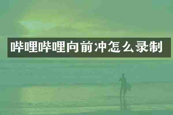 哔哩哔哩向前冲怎么录制
