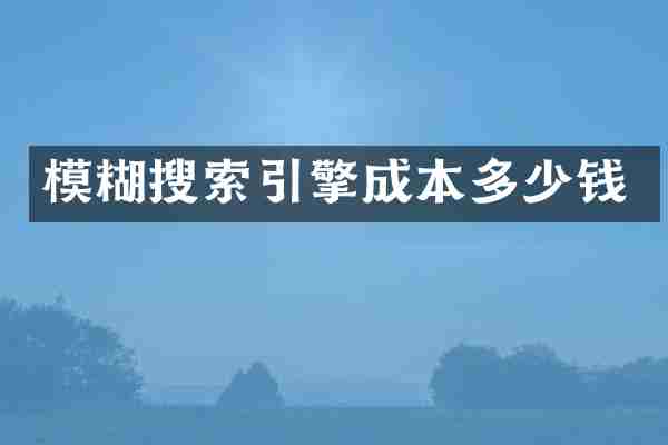 模糊搜索引擎成本多少钱