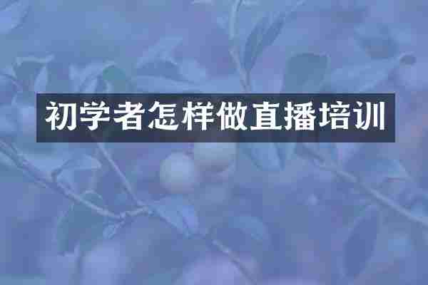 初学者怎样做直播培训