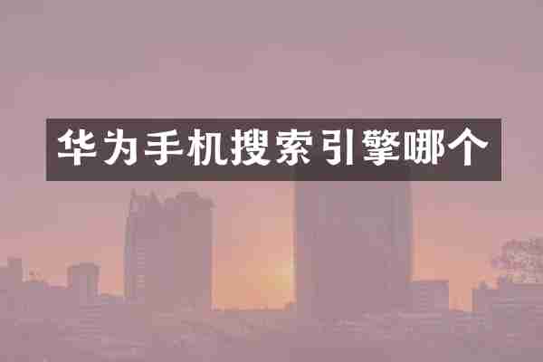 华为手机搜索引擎哪个