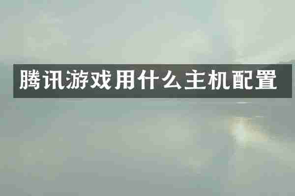 腾讯游戏用什么主机配置