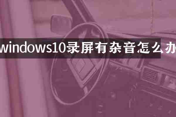 windows10录屏有杂音怎么办