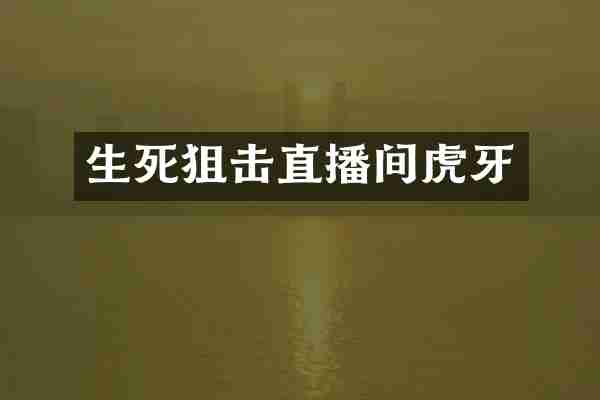 生死狙击直播间虎牙