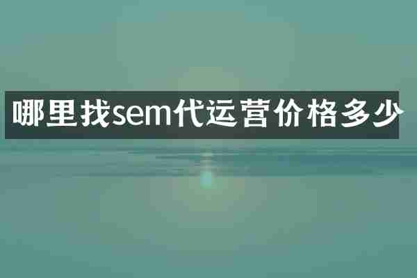 哪里找sem代运营价格多少