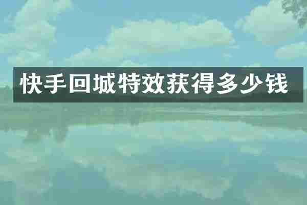 快手回城特效获得多少钱