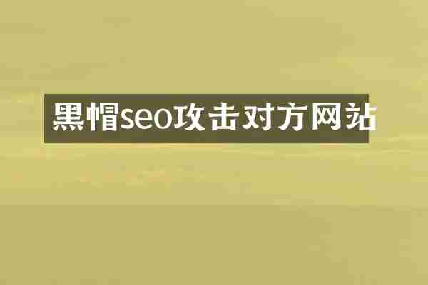 黑帽seo攻击对方网站