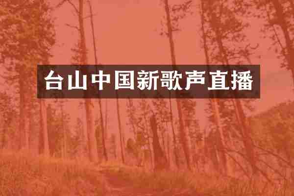 台山中国新歌声直播