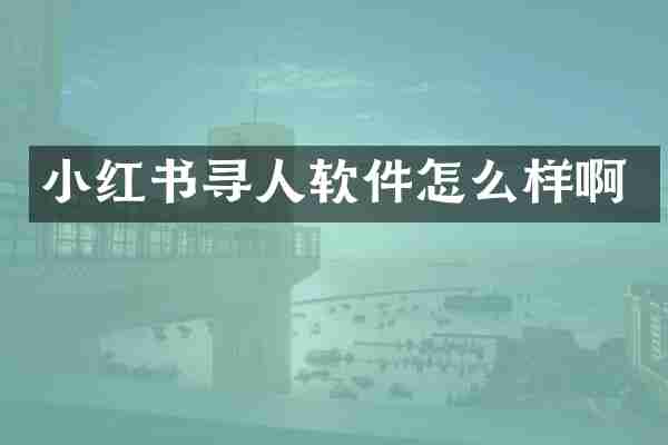 小红书寻人软件怎么样啊