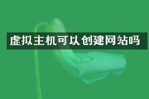 虚拟主机可以创建网站吗