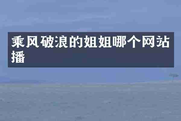 乘风破浪的姐姐哪个网站播