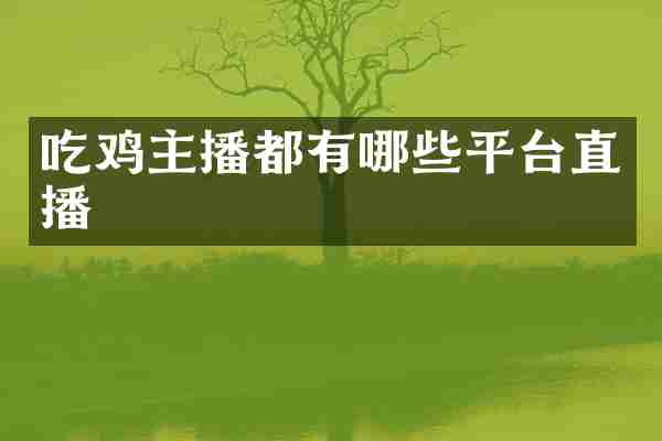 吃鸡主播都有哪些平台直播