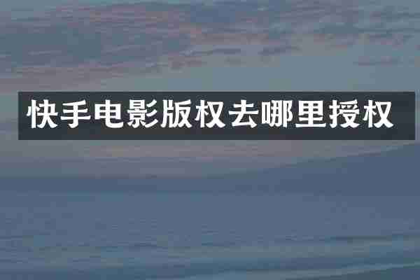 快手电影版权去哪里授权