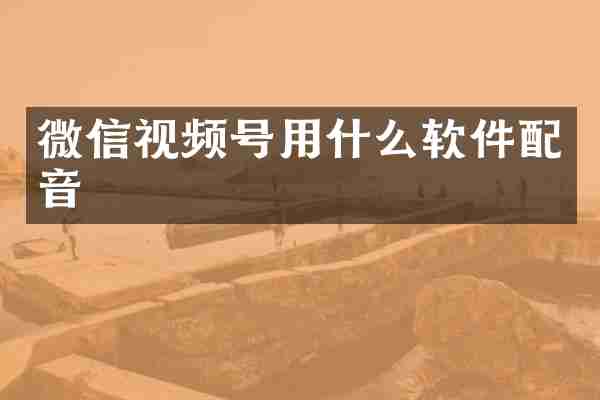 微信视频号用什么软件配音